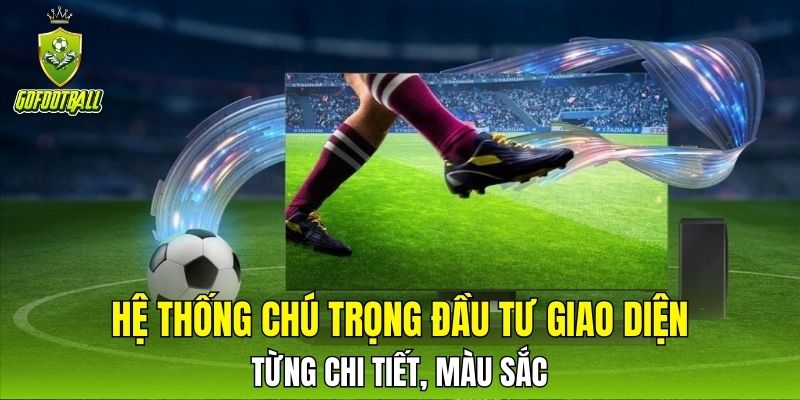 Hệ thống chú trọng đầu tư giao diện từng chi tiết, màu sắc